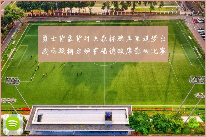 勇士背靠背对决森林狼库里追梦出战存疑梅尔顿霍福德缺席影响比赛走势