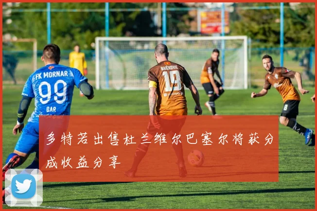 多特若出售杜兰维尔巴塞尔将获分成收益分享